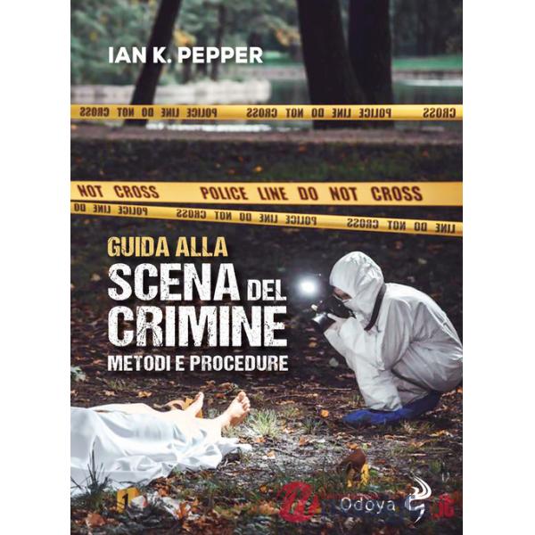 Guida alla scena del crimine. Metodi e procedure. Nuova ediz.