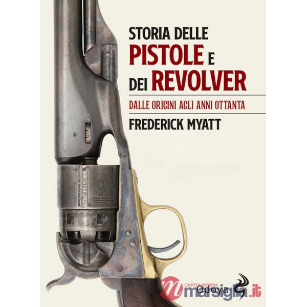 Storia delle pistole e dei revolver. Dalle origini agli anni Ottanta