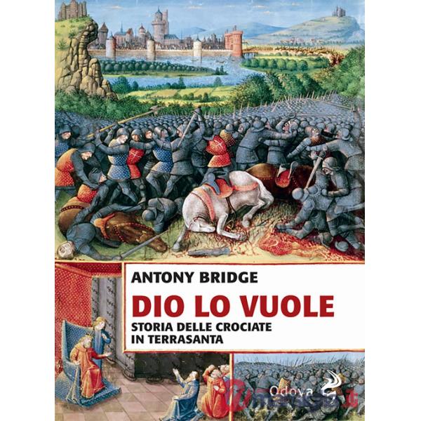 Dio lo vuole. Storia delle Crociate in Terrasanta