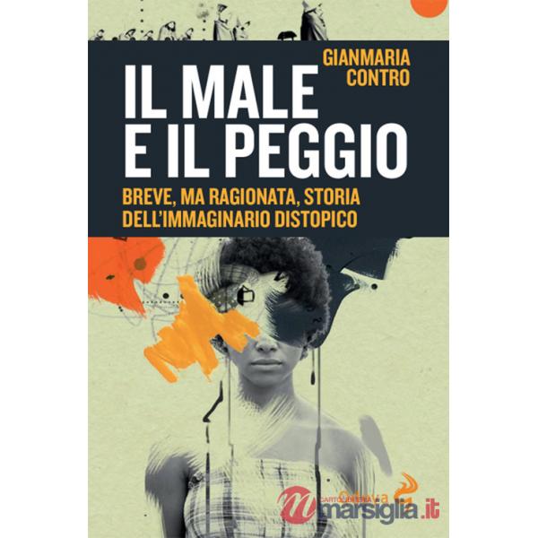 Male e il peggio. Breve, ma ragionata, storia dell'immaginario distopico (Il)