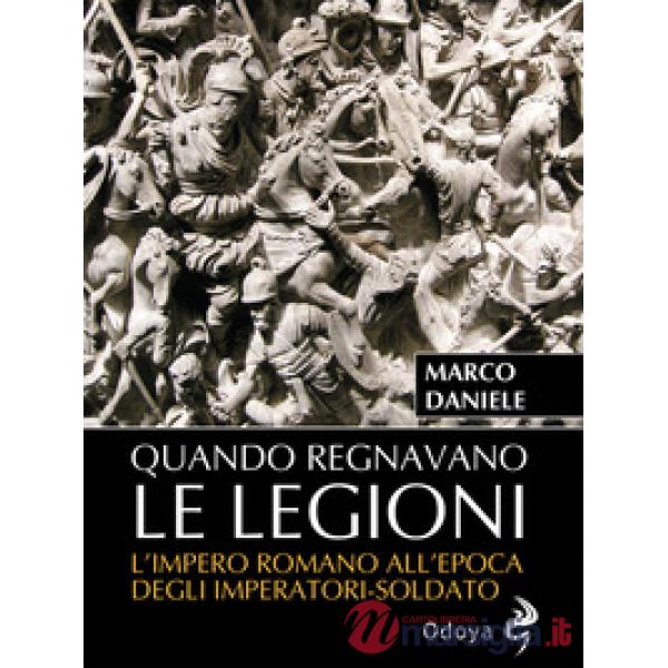 Quando regnavano le legioni. L'impero romano all'epoca degli imperatori-soldato