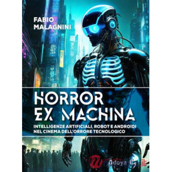 Horror ex machina. Intelligenze artificiali, robot e androidi nel cinema dell'orrore tecnologico