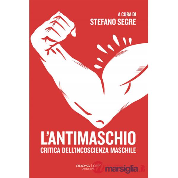 Antimaschio. Critica dell'incoscienza maschile (L')