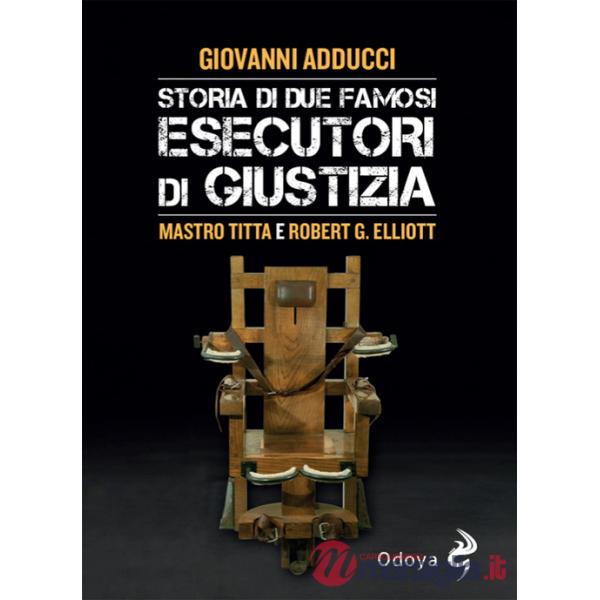 Storia di due famosi esecutori di giustizia. Mastro Titta e Robert G. Elliott