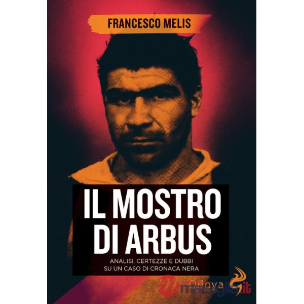 Mostro di Arbus. Analisi, certezze e dubbi su un caso di cronaca nera (Il)