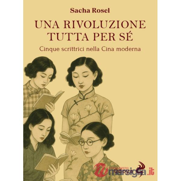 Rivoluzione tutta per sé. Cinque scrittrici nella Cina moderna (Una)