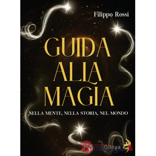 Guida alla magia. Nella mente, nella storia, nel mondo