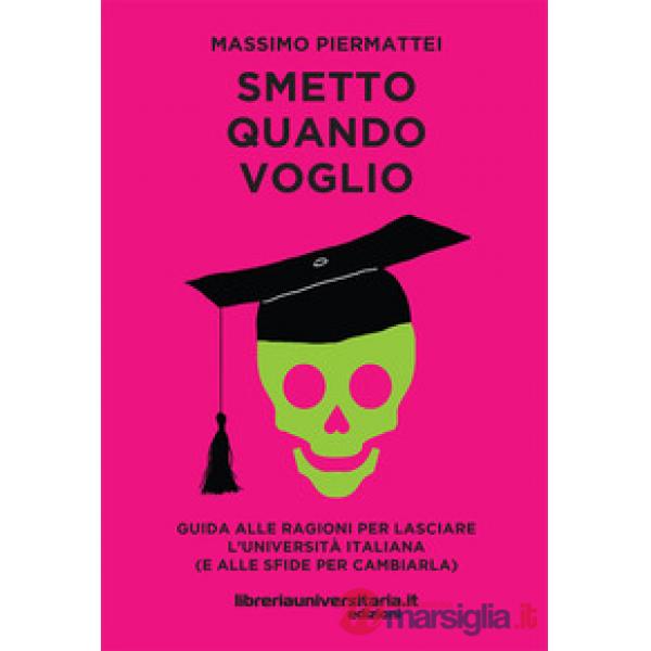 Smetto quando voglio. Guida alle ragioni per lasciare l'università italiana (e alle sfide per cambiarla)