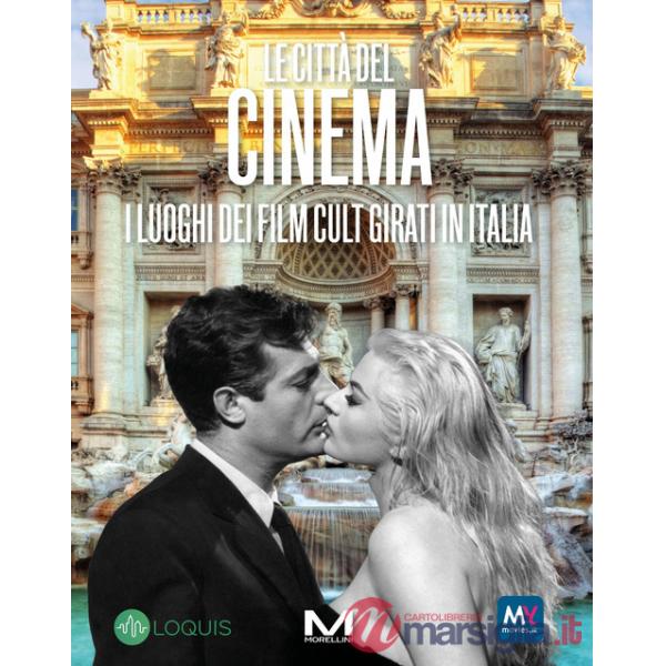 Città del cinema. I luoghi dei film cult girati in Italia (Le)