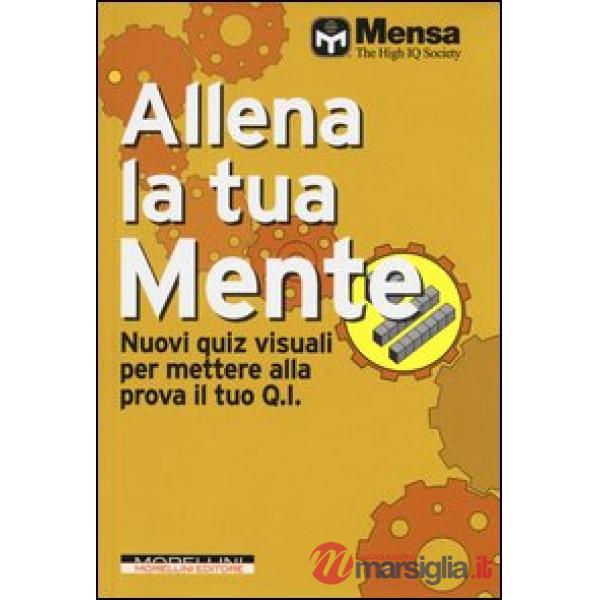 Allena la tua mente. Nuovi quiz visuali per mettere alla prova il tuo Q. I.