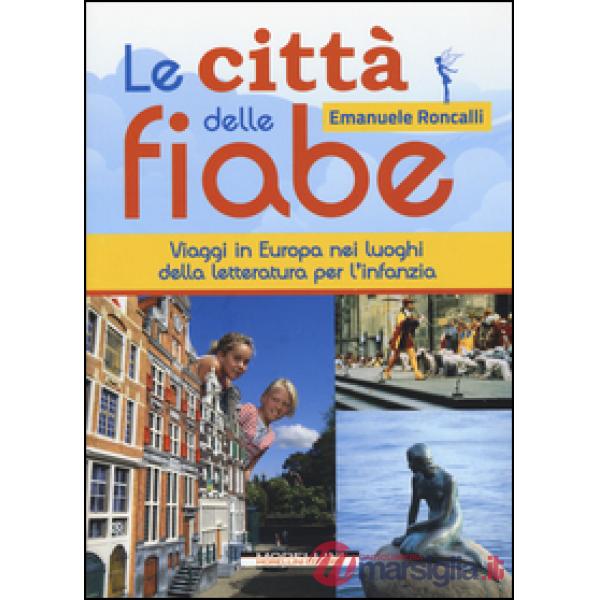 Città delle fiabe. Viaggi in Europa nei luoghi della letteratura per l'infanzia (Le)