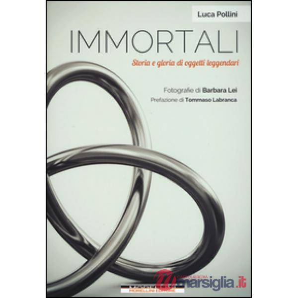 Immortali. Storia e gloria di oggetti leggendari