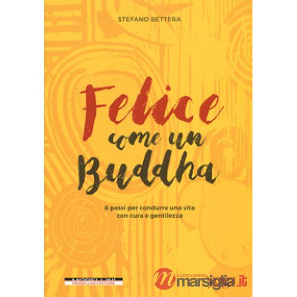 Felice come un buddha. 8 passi per condurre una vita con cura e gentilezza