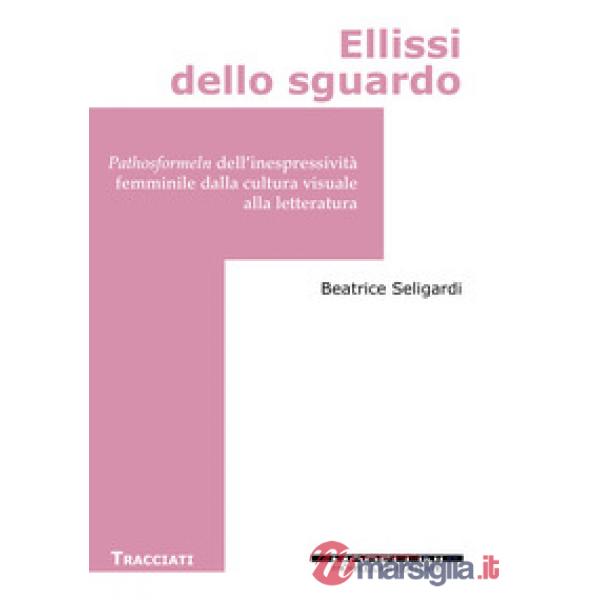 Ellissi dello sguardo.  Pathosformeln dell'inespressività femminile dalla cultura visuale alla letteratura