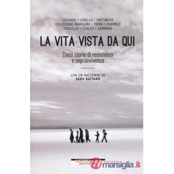 Vita vista da qui. Dieci storie di resistenza e sopravvivenza. Con un racconto d