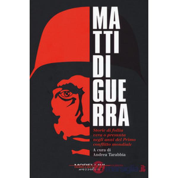 Matti di guerra. Storie di follia vera o presunta negli anni del primo conflitto mondiale