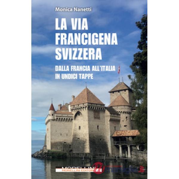 Via Francigena in Svizzera. Dalla Francia all'Italia in undici tappe (La)