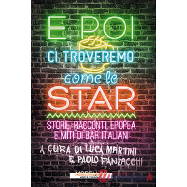 E poi ci troveremo come le star. Storie, racconti, epopea e miti di bar italiani
