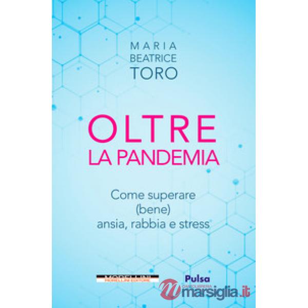 Oltre la pandemia. Come superare (bene) ansia, rabbia e stress