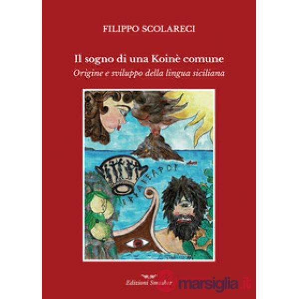 Sogno di una Koinè Comune. Origine e sviluppo della lingua siciliana (Il)