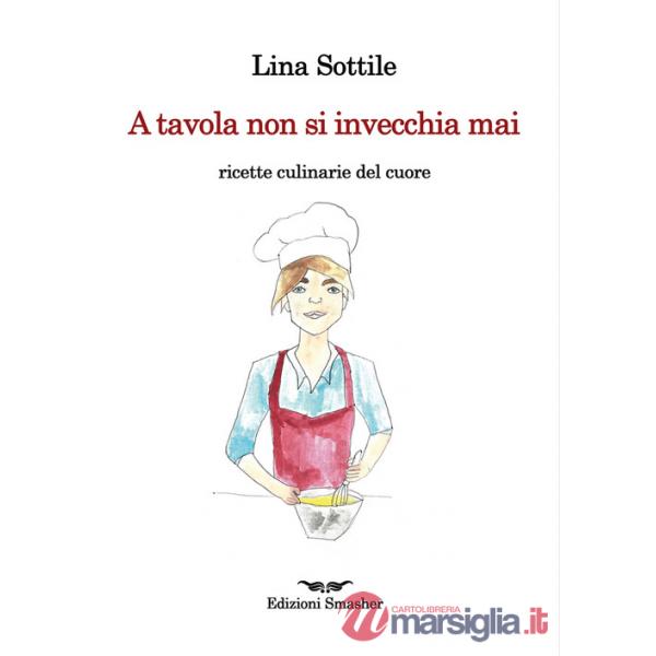 A tavola non si invecchia mai. Ricette culinarie del cuore