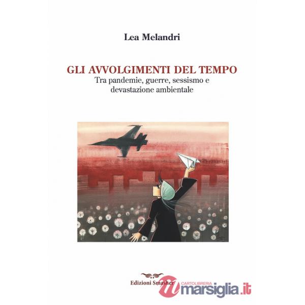 Avvolgimenti del tempo. Tra pandemie, guerre, sessismo e devastazione ambientale (Gli)