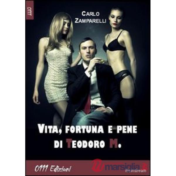 Vita fortuna e pene di Teodoro M.