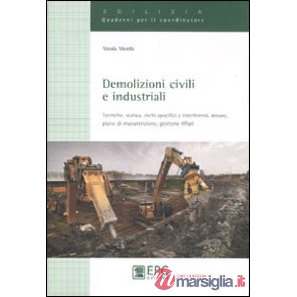 Demolizioni civili e industriali. Tecniche, statica, rischi specifici e interferenti, misure, piano di manutenzione, gestione ri