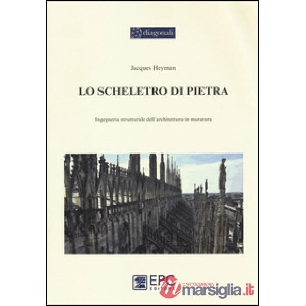 Lo scheletro di pietra. Ingegneria strutturale dell'architettura in muratura
