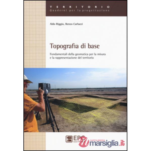 Topografia di base. Fondamentali della geomatica per la misura e rappresentazione del territorio