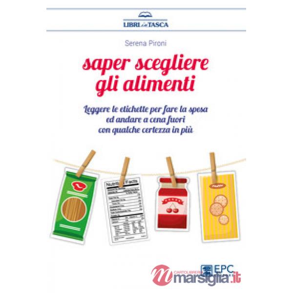 Saper scegliere gli alimenti. Leggere le etichette per fare la spesa ed andare a cena fuori con qualche certezza in più