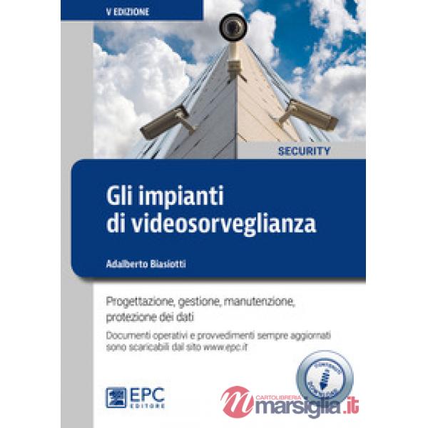 Gli impianti di videosorveglianza. Progettazione, gestione, manutenzione, protezione dei dati