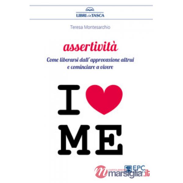 Assertività. Come liberarsi dall'approvazione altrui e cominciare a vivere