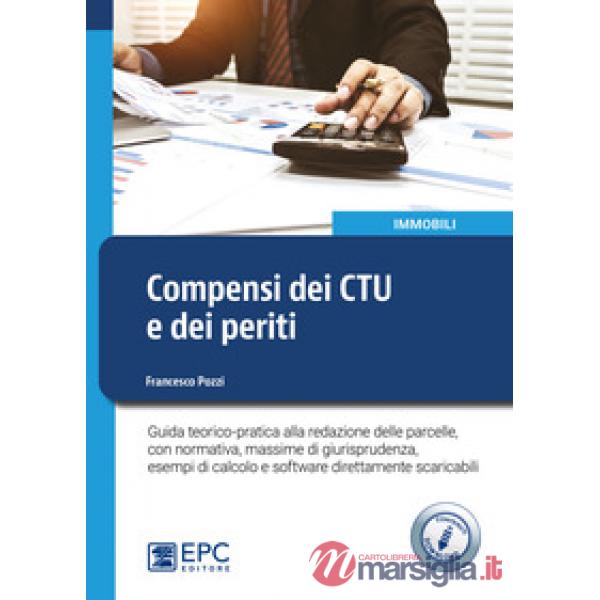 Compensi dei CTU e dei periti. Guida teorico-pratica alla redazione delle parcelle, con normativa, massime di giurisprudenza, es