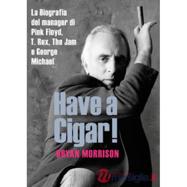 Have a cigar! La biografia del manager di Pink Floyd, T. Rex, The Jam e George Michael