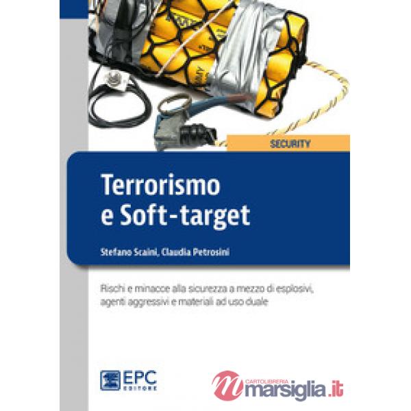 TERRORISMO E SOFT-TARGET. RISCHI E MINACCE ALLA SICUREZZA A MEZZO DI ESPLOSIVI, AGENTI AGGRESSIVI E