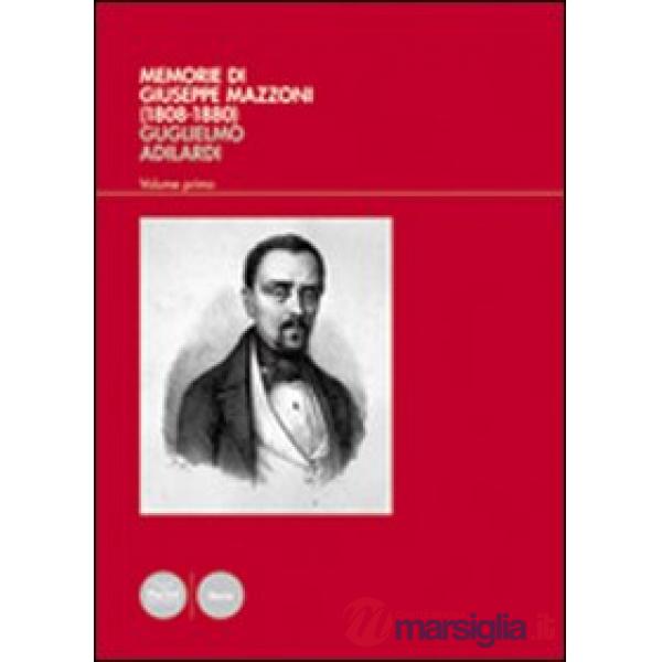 Memorie di Giuseppe Mazzoni (1808-1880). Vol. 1: L'uomo, il politico, il massone (1808-1861)