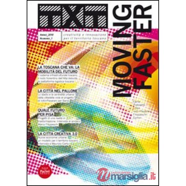 Txt. Creatività e innovazione per il territorio toscano (2010). Ediz. italiana e inglese. Vol. 1: Moving faster