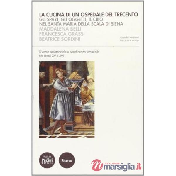 Cucina di un ospedale del Trecento. Gli spazi, gli oggetti, il cibo nella Santa Maria della Scala di Siena (La)