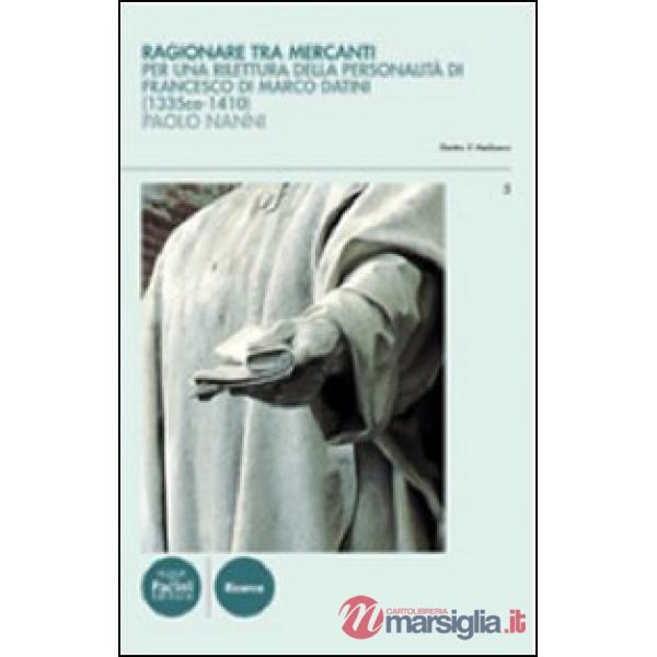 Ragionare tra mercanti. Linguaggio e concezioni nelle relazioni di Francesco di Marco Datini (1335 ca.-1410)