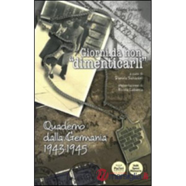 Giorni da non «dimenticarli». Quaderno dalla Germania 1943-1945