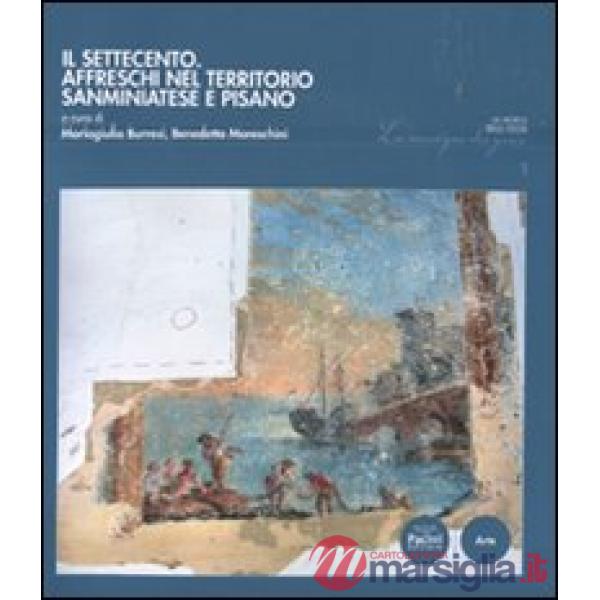 Settecento. Affreschi nel territorio sanminiatese e pisano. Ediz. illustrata (Il)