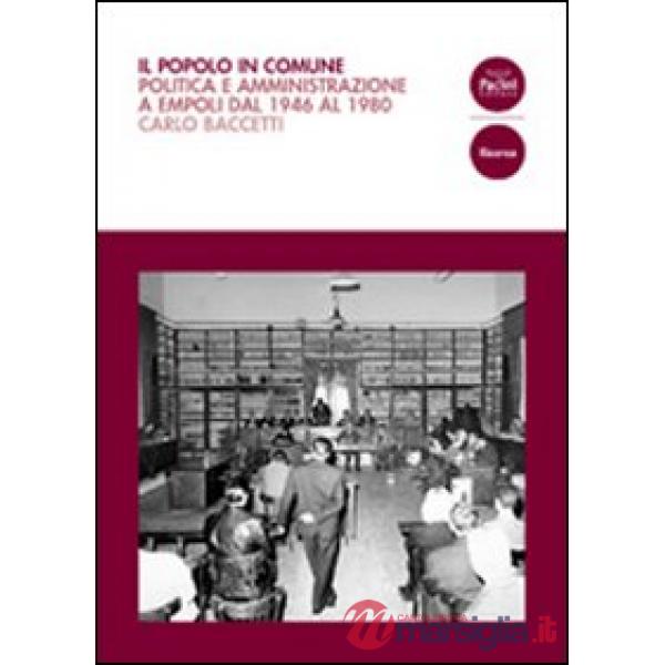 Popolo in comune. Politica e amministrazione a Empoli dal 1946 al 1980 (Il)