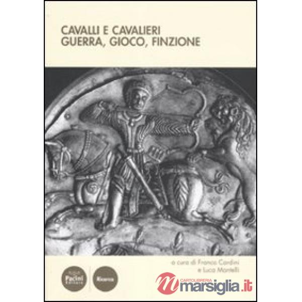 Cavalli e cavalieri. Guerra, gioco, finzione. Atti del convegno internazionale di studi (Certaldo Alto, 15-18 settembre 2010)