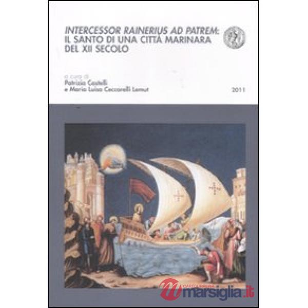Intercessor Rainerius ad Patrem. Il santo di una città marinara del XII secolo