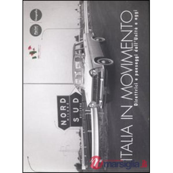 Italia in movimento. Direttrici e paesaggi dall'Unità a oggi. Catalogo della mostra. Ediz. illustrata