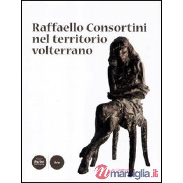 Raffaello Consortini nel territorio volterrano. Ediz. illustrata