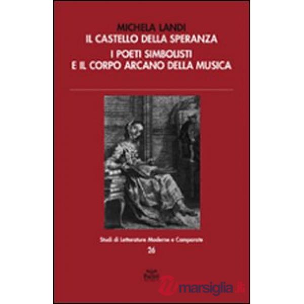 Castello della speranza. I poeti simbolisti e il corpo arcano della musica (Il)