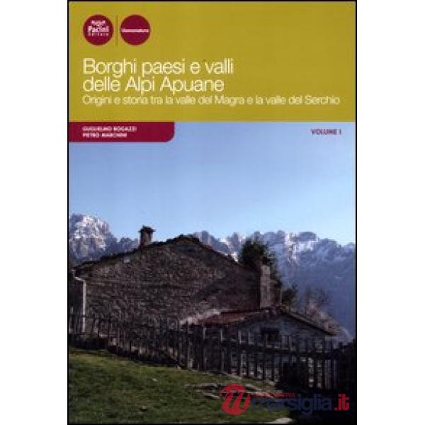 Borghi paesi e valli delle Alpi Apuane. Origini e storia tra la valle del Magra 