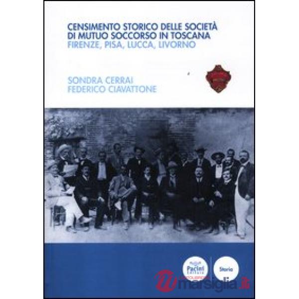 Censimento storico delle società di mutuo soccorso in Toscana. Firenze, Pisa, Lu